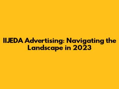 IIJEDA Advertising: Navigating the Landscape in 2023