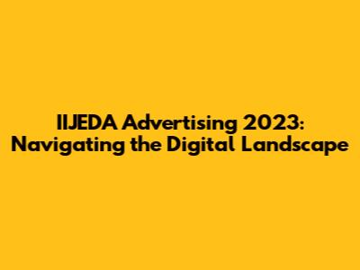 IIJEDA Advertising 2023: Navigating the Digital Landscape