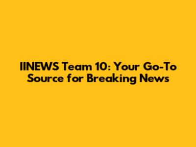 IINEWS Team 10: Your Go-To Source for Breaking News