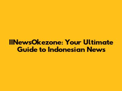 IINewsOkezone: Your Ultimate Guide to Indonesian News