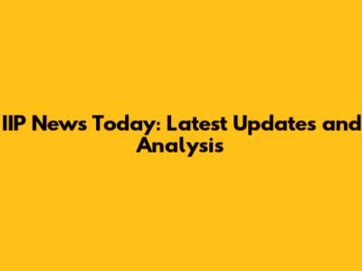 IIP News Today: Latest Updates and Analysis