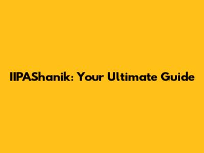 IIPAShanik: Your Ultimate Guide