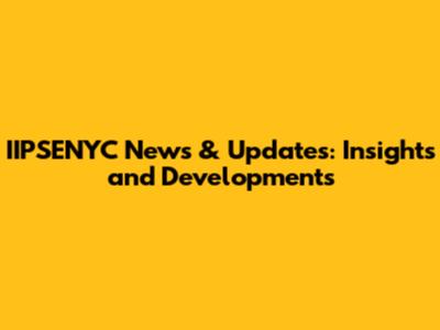 IIPSENYC News & Updates: Insights and Developments