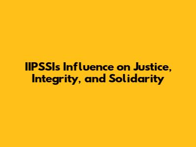 IIPSSIs Influence on Justice, Integrity, and Solidarity