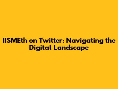 IISMEth on Twitter: Navigating the Digital Landscape