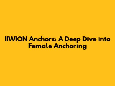 IIWION Anchors: A Deep Dive into Female Anchoring