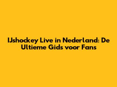 IJshockey Live in Nederland: De Ultieme Gids voor Fans