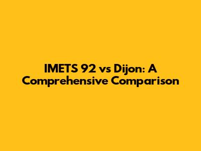 IMETS 92 vs Dijon: A Comprehensive Comparison