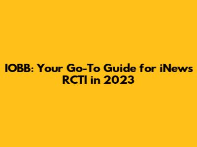 IOBB: Your Go-To Guide for iNews RCTI in 2023