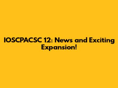 IOSCPACSC 12: News and Exciting Expansion!