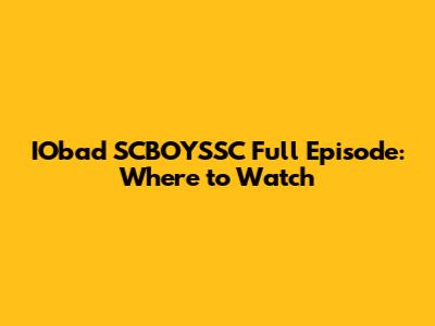 IObad SCBOYSSC Full Episode: Where to Watch