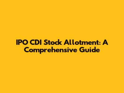 IPO CDI Stock Allotment: A Comprehensive Guide