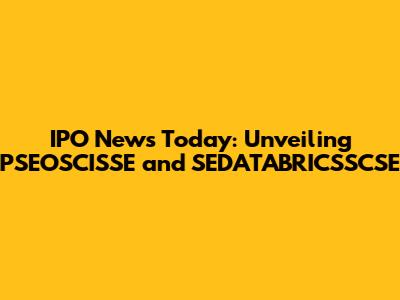 IPO News Today: Unveiling PSEOSCISSE and SEDATABRICSSCSE