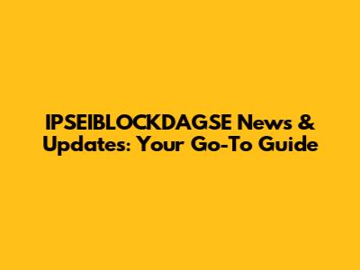 IPSEIBLOCKDAGSE News & Updates: Your Go-To Guide