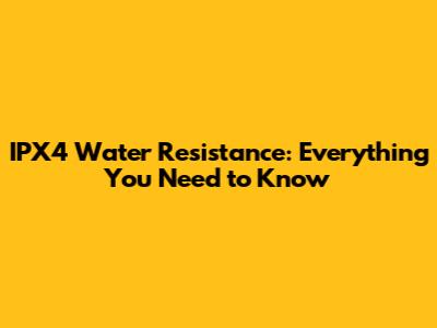 IPX4 Water Resistance: Everything You Need to Know