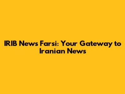 IRIB News Farsi: Your Gateway to Iranian News
