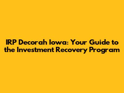 IRP Decorah Iowa: Your Guide to the Investment Recovery Program