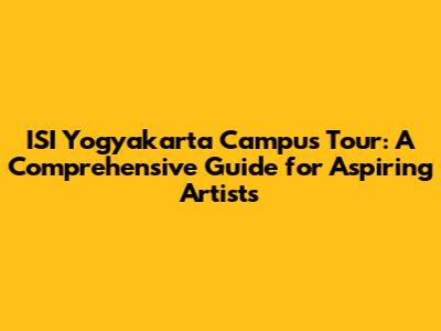 ISI Yogyakarta Campus Tour: A Comprehensive Guide for Aspiring Artists