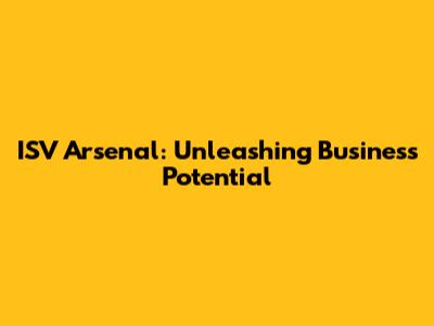 ISV Arsenal: Unleashing Business Potential