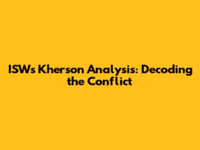 ISW's Kherson Analysis: Decoding the Conflict