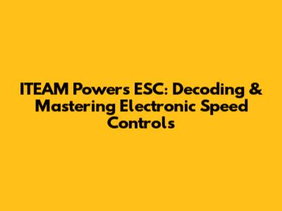 ITEAM Power's ESC: Decoding & Mastering Electronic Speed Controls