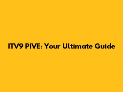 ITV9 PIVE: Your Ultimate Guide