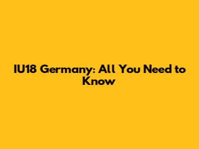 IU18 Germany: All You Need to Know