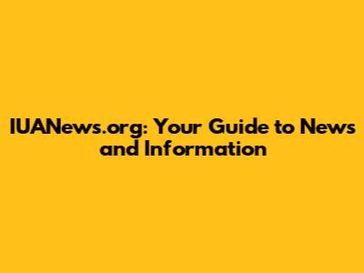 IUANews.org: Your Guide to News and Information