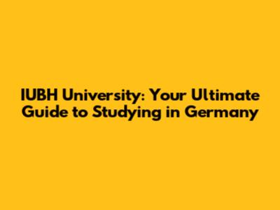 IUBH University: Your Ultimate Guide to Studying in Germany