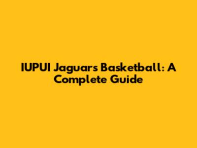 IUPUI Jaguars Basketball: A Complete Guide