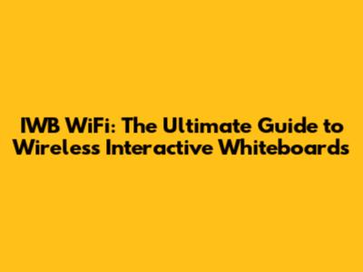 IWB WiFi: The Ultimate Guide to Wireless Interactive Whiteboards