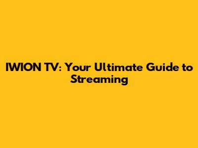 IWION TV: Your Ultimate Guide to Streaming