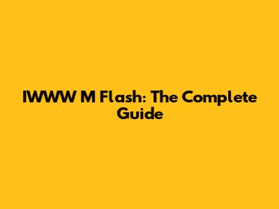 IWWW M Flash: The Complete Guide