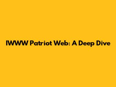 IWWW Patriot Web: A Deep Dive