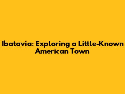 Ibatavia: Exploring a Little-Known American Town
