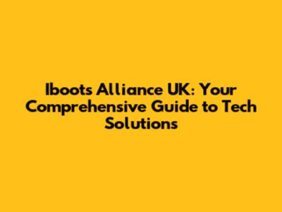 Iboots Alliance UK: Your Comprehensive Guide to Tech Solutions