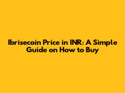 Ibrisecoin Price in INR: A Simple Guide on How to Buy