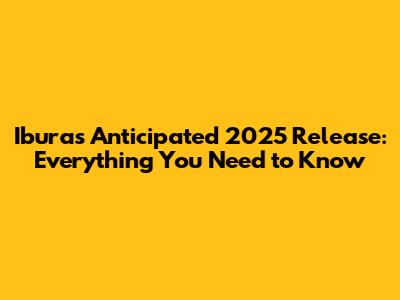 Ibura's Anticipated 2025 Release: Everything You Need to Know