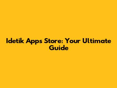 Idetik Apps Store: Your Ultimate Guide