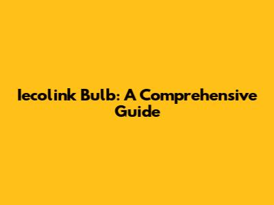 Iecolink Bulb: A Comprehensive Guide