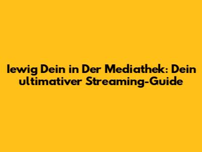Iewig Dein in Der Mediathek: Dein ultimativer Streaming-Guide
