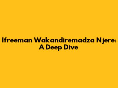 Ifreeman Wakandiremadza Njere: A Deep Dive