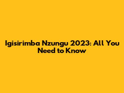 Igisirimba Nzungu 2023: All You Need to Know