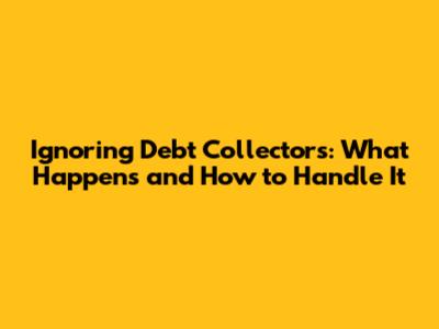Ignoring Debt Collectors: What Happens and How to Handle It