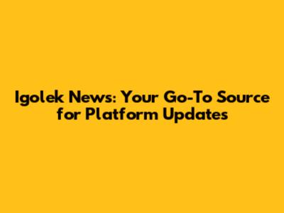 Igolek News: Your Go-To Source for Platform Updates