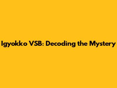 Igyokko VSB: Decoding the Mystery