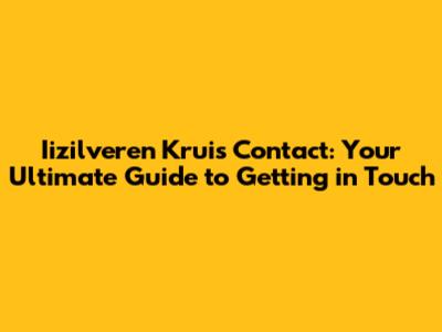 Iizilveren Kruis Contact: Your Ultimate Guide to Getting in Touch