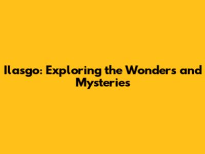 Ilasgo: Exploring the Wonders and Mysteries