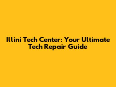 Illini Tech Center: Your Ultimate Tech Repair Guide
