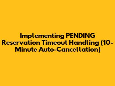 Implementing PENDING Reservation Timeout Handling (10-Minute Auto-Cancellation)